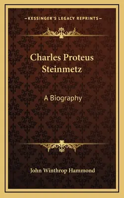 Charles Proteus Steinmetz: A Biography