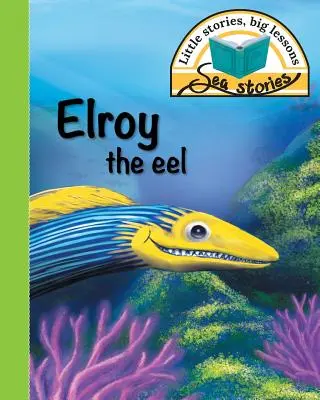 La anguila Elroy: Pequeñas historias, grandes lecciones - Elroy the eel: Little stories, big lessons