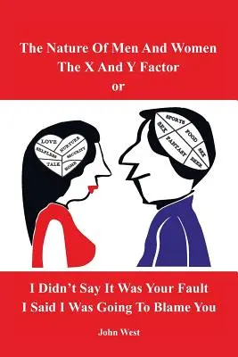 La naturaleza de los hombres y las mujeres, El factor X e Y, o No dije que fuera culpa tuya, dije que iba a echarte la culpa a ti - The Nature of Men and Women, The X and Y Factor, or I Didn't Say it was your Fault, I Said I was Going to Blame You