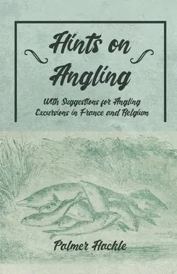 Consejos sobre la pesca con caña - Con sugerencias para excursiones de pesca con caña en Francia y Bélgica - Hints on Angling - With Suggestions for Angling Excursions in France and Belgium