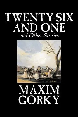 Veintiséis y uno y otros cuentos de Maxim Gorki, Ficción, Clásicos, Literatura, Relatos cortos - Twenty-Six and One and Other Stories by Maxim Gorky, Fiction, Classics, Literary, Short Stories