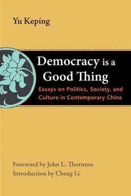 La democracia es algo bueno: ensayos sobre política, sociedad y cultura en la China contemporánea - Democracy Is a Good Thing: Essays on Politics, Society, and Culture in Contemporary China