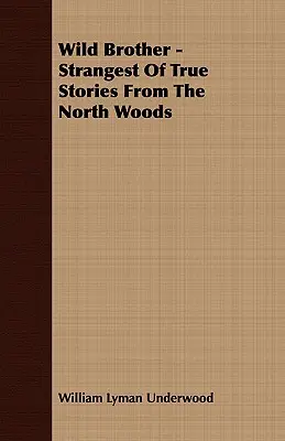 Hermano salvaje: las historias reales más extrañas de los bosques del norte - Wild Brother - Strangest of True Stories from the North Woods