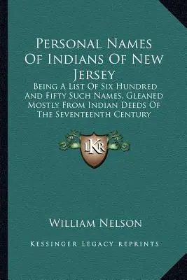 Nombres personales de los indios de Nueva Jersey: Being A List Of Six Hundred And Fifty Such Names, Gleaned Mostly From Indian Deeds Of The Seventeenth Century (Nombres personales de los indios de Nueva Jersey: una lista de seiscientos cincuenta nombres, extraídos principalmente de escrituras indias - Personal Names Of Indians Of New Jersey: Being A List Of Six Hundred And Fifty Such Names, Gleaned Mostly From Indian Deeds Of The Seventeenth Century