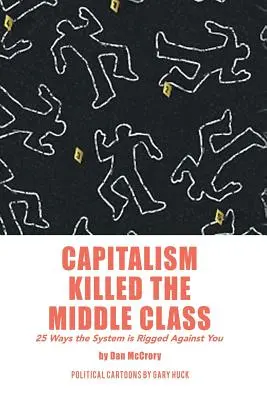 El capitalismo mató a la clase media: 25 maneras en que el sistema está amañado contra ti - Capitalism Killed the Middle Class: 25 Ways the System Is Rigged Against You