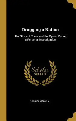 Drogar a una nación: La historia de China y la maldición del opio; una investigación personal - Drugging a Nation: The Story of China and the Opium Curse; a Personal Investigation