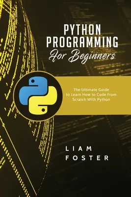 Programación en Python para principiantes: La guía definitiva para aprender a programar desde cero con Python - Python Programming For Beginners: The Ultimate Guide to Learn How to Code From Scratch With Python