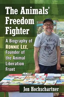 El luchador por la libertad de los animales: Biografía de Ronnie Lee, fundador del Frente de Liberación Animal - The Animals' Freedom Fighter: A Biography of Ronnie Lee, Founder of the Animal Liberation Front