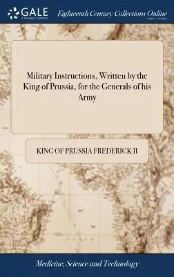 Instrucciones Militares, Escritas por el Rey de Prusia, para los Generales de su Ejército: ... Junto con Breves Instrucciones para el uso de su Tropa Ligera. - Military Instructions, Written by the King of Prussia, for the Generals of his Army: ... Together With Short Instructions for the use of his Light Tro