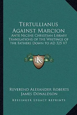 Tertuliano contra Marción: Biblioteca Cristiana Ante Nicena Traducciones de los Escritos de los Padres hasta 325 d.C. V7 - Tertullianus Against Marcion: Ante Nicene Christian Library Translations of the Writings of the Fathers Down to AD 325 V7