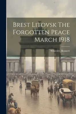 Brest Litovsk La paz olvidada Marzo de 1918 - Brest Litovsk The Forgotten Peace March 1918