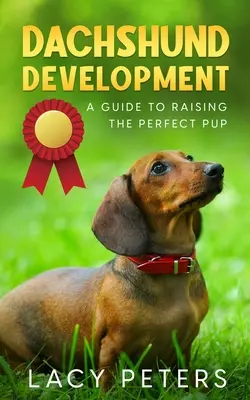 Desarrollo del teckel: Guía para criar al cachorro perfecto - Dachshund Development: A Guide to Raising the Perfect Pup