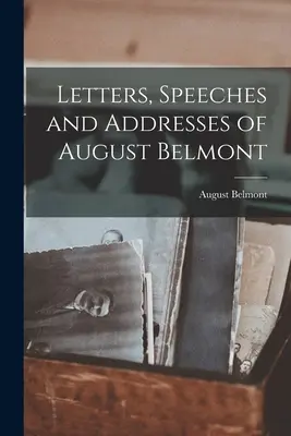 Cartas, discursos y alocuciones de August Belmont - Letters, Speeches and Addresses of August Belmont