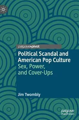 Escándalo político y cultura pop estadounidense: Sexo, poder y encubrimientos - Political Scandal and American Pop Culture: Sex, Power, and Cover-Ups