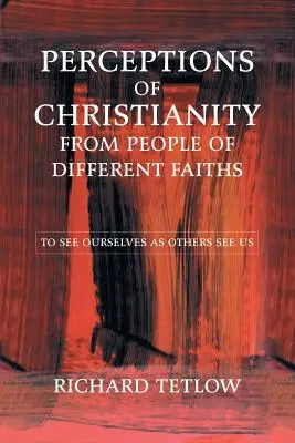 Percepciones del cristianismo de personas de distintas creencias: Vernos como nos ven los demás - Perceptions of Christianity from People of Different Faiths: To See Ourselves as Others See Us