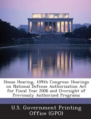 Audiencia en la Cámara de Representantes, 109º Congreso: Hearings on National Defense Authorization ACT for Fiscal Year 2006 and Oversight of Previously Authorized Programs (Audiencias sobre la Ley de Autorización de la Defensa Nacional para el Año Fiscal 2006 y la Supervisión de Programas Previamen - House Hearing, 109th Congress: Hearings on National Defense Authorization ACT for Fiscal Year 2006 and Oversight of Previously Authorized Programs