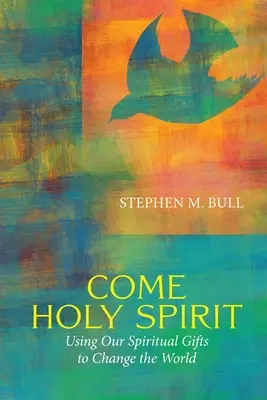 Ven Espíritu Santo: Cómo utilizar nuestros dones espirituales para cambiar el mundo - Come Holy Spirit: Using Our Spiritual Gifts to Change the World
