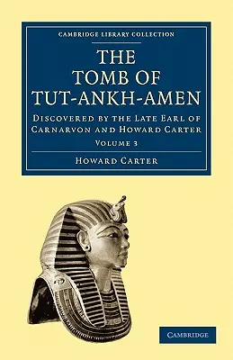 La tumba de Tut-Ankh-Amen: Descubierta por el difunto conde de Carnarvon y Howard Carter - The Tomb of Tut-Ankh-Amen: Discovered by the Late Earl of Carnarvon and Howard Carter