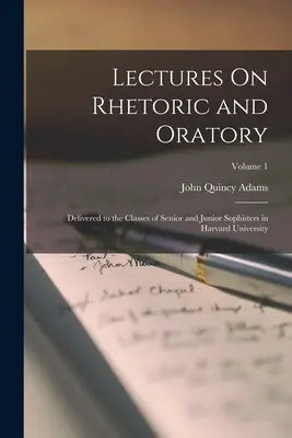 Conferencias sobre retórica y oratoria: Pronunciadas ante las clases de alumnos de último y penúltimo año de la Universidad de Harvard; Volumen 1 - Lectures On Rhetoric and Oratory: Delivered to the Classes of Senior and Junior Sophisters in Harvard University; Volume 1