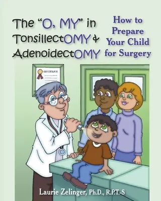 The O, My in Tonsillectomy & Adenoidectomy: How to Prepare Your Child for Surgery, a Parent's Manual (La O, Mi en Amigdalectomía y Adenoidectomía: Cómo Preparar a su Hijo para la Cirugía, Manual para Padres) - The O, My in Tonsillectomy & Adenoidectomy: How to Prepare Your Child for Surgery, a Parent's Manual