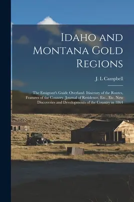 Regiones auríferas de Idaho y Montana: The Emigrant's Guide Overland. Itinerario de las rutas, características del país, diario de residencia, etc., etc. Nuevo - Idaho and Montana Gold Regions: The Emigrant's Guide Overland. Itinerary of the Routes, Features of the Country, Journal of Residence, Etc., Etc. New