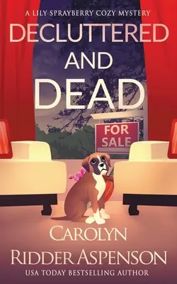 Decluttered and Dead: A Lily Sprayberry Realtor Cozy Mystery: Lily Sprayberry Cozy Mystery Series Book 2 - Decluttered and Dead A Lily Sprayberry Realtor Cozy Mystery: The Lily Sprayberry Cozy Mystery Series Book 2