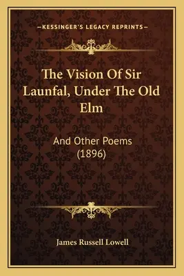 La visión de Sir Launfal, Bajo el viejo olmo: Y otros poemas (1896) - The Vision Of Sir Launfal, Under The Old Elm: And Other Poems (1896)