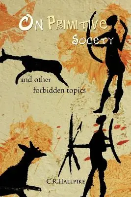 Sobre la sociedad primitiva: Y otros temas prohibidos - On Primitive Society: And Other Forbidden Topics