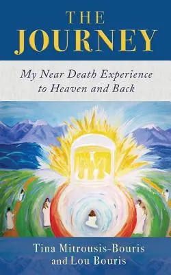 The Journey: My Near Death Experience to Heaven and Back