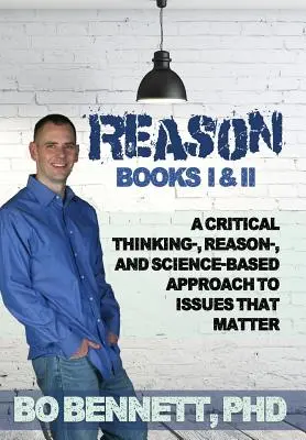 Reason: Books I & II: A Critical Thinking-, Reason-, and Science-based Approach to Issues That Matter (Razón: Libros I y II: Un enfoque basado en el pensamiento crítico, la razón y la ciencia para cuestiones importantes) - Reason: Books I & II: A Critical Thinking-, Reason-, and Science-based Approach to Issues That Matter