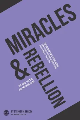 Milagros y rebelión: Lo bueno, lo malo y lo indiferente - Guía del Líder - Miracles and Rebellion: The Good, the Bad, and the Indifferent - Leader Guide
