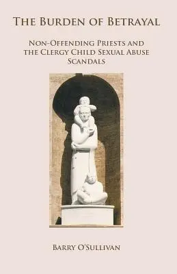 La carga de la traición: Los sacerdotes no infractores y los escándalos de abusos sexuales a menores por parte del clero - The Burden of Betrayal: Non-Offending Priests and the Clergy Child Sexual Abuse Scandals