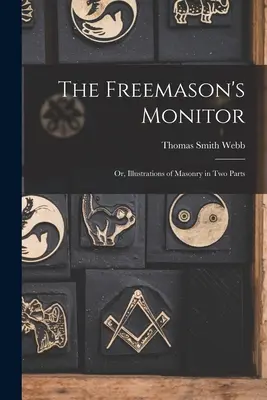 El Monitor del Francmasón: O ilustraciones de la masonería en dos partes - The Freemason's Monitor: Or, Illustrations of Masonry in Two Parts