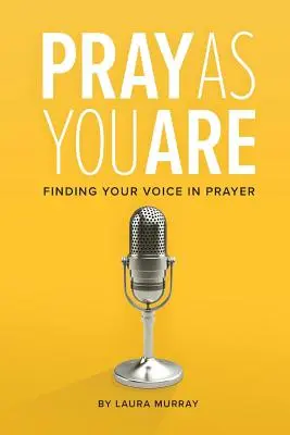 Reza como eres: Cómo encontrar tu voz en la oración - Pray As You Are: Finding Your Voice in Prayer