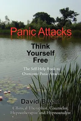 Ataques de pánico Think Yourself Free: El libro de autoayuda para superar los ataques de pánico - Panic Attacks Think Yourself Free: The Self-Help Book to Overcome Panic Attacks