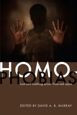 Homofobia: Lujuria y aversión a través del tiempo y el espacio - Homophobias: Lust and Loathing across Time and Space