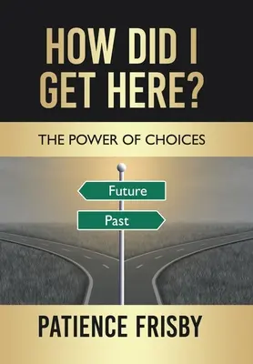 ¿Cómo he llegado hasta aquí? El poder de las decisiones - How Did I Get Here?: The Power of Choices