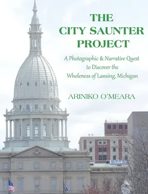El proyecto City Saunter: La búsqueda fotográfica y narrativa para descubrir la totalidad de Lansing, Michigan - The City Saunter Project: The Photographic & Narrative Quest to Discover the Wholeness of Lansing, Michigan