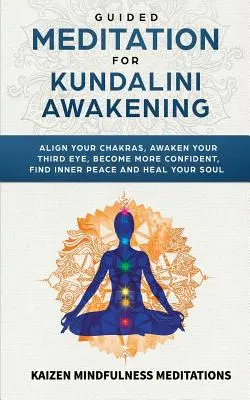 Meditación Guiada para el Despertar de la Kundalini: Alinea tus Chakras, Despierta tu Tercer Ojo, Ten más Confianza, Encuentra la Paz Interior, Desarrolla la Atención Plena, an - Guided Meditation for Kundalini Awakening: Align Your Chakras, Awaken Your Third Eye, Become More Confident, Find Inner Peace, Develop Mindfulness, an