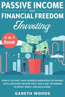 Libro 2 en 1 sobre Ingresos Pasivos e Inversión para la Libertad Financiera: Aunque No Tenga Conocimientos De Negocios O Ahorros Descubrirá El Mejor Camino, Herramientas - Passive Income and Financial Freedom Investing 2-in-1 Book: Even if you Don't Have Business Knowledge or Savings You'll Discover the Best Path, Tools