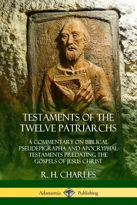 Testamentos de los Doce Patriarcas: Comentario sobre los pseudoepígrafos bíblicos y los testamentos apócrifos anteriores a los Evangelios de Jesucristo - Testaments of the Twelve Patriarchs: A Commentary on Biblical Pseudepigrapha and Apocryphal Testaments Predating the Gospels of Jesus Christ