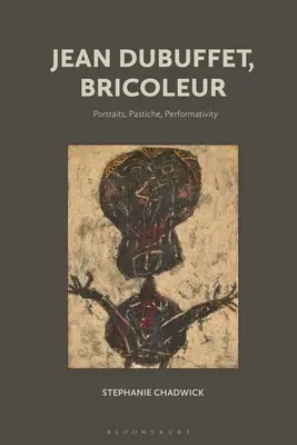 Jean Dubuffet, Bricoleur: Retratos, Pastiche, Performatividad - Jean Dubuffet, Bricoleur: Portraits, Pastiche, Performativity