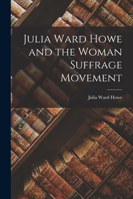 Julia Ward Howe y el movimiento por el sufragio femenino - Julia Ward Howe and the Woman Suffrage Movement