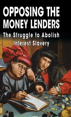 Oponerse a los prestamistas: La lucha por la abolición de la esclavitud de intereses - Opposing The Money Lenders: The Struggle to Abolish Interest Slavery