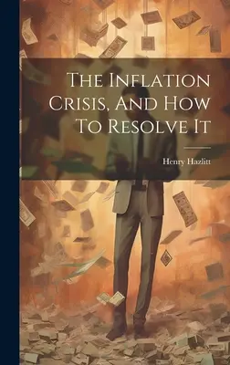 La crisis de la inflación y cómo resolverla - The Inflation Crisis, And How To Resolve It