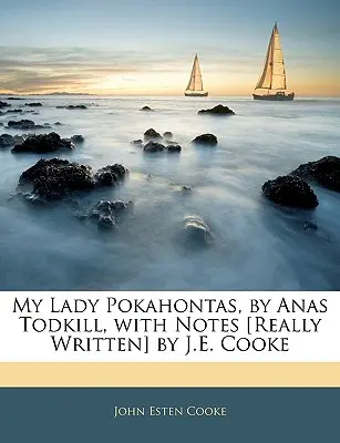 My Lady Pokahontas, por Anas Todkill, con notas [realmente escritas] por J.E. Cooke - My Lady Pokahontas, by Anas Todkill, with Notes [really Written] by J.E. Cooke