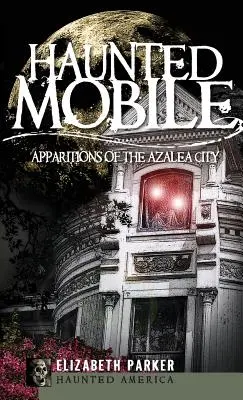 Móvil embrujado: Apariciones de la Ciudad de las Azaleas - Haunted Mobile: Apparitions of the Azalea City