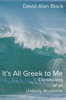 Todo me suena a griego: Confesiones de un académico insólito - It's All Greek to Me: Confessions of an Unlikely Academic