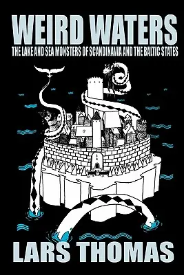 Aguas extrañas: Los monstruos marinos y lacustres de Escandinavia y los países bálticos - Weird Waters: The Lake and Sea Monsters of Scandinavia and the Baltic States