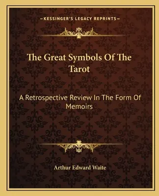 Los Grandes Símbolos Del Tarot: Una Revisión Retrospectiva En Forma De Memorias - The Great Symbols Of The Tarot: A Retrospective Review In The Form Of Memoirs